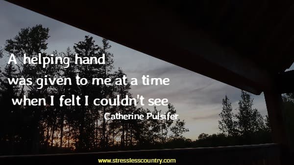 A helping hand was given to me at a time when I felt I couldn't see