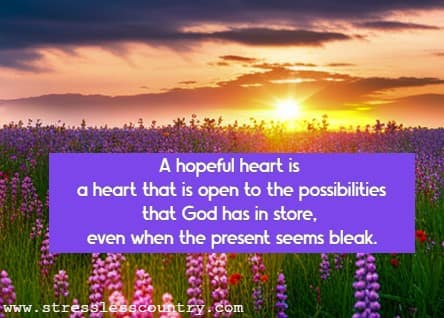 A hopeful heart is a heart that is open to the possibilities that God has in store, even when the present seems bleak.