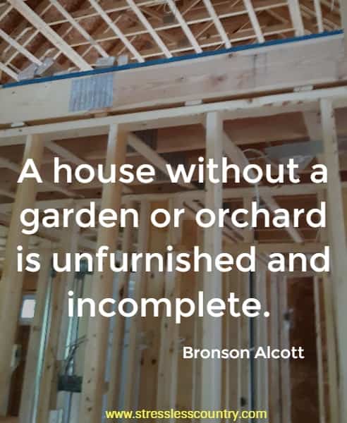 A house without a garden or orchard is unfurnished and incomplete.