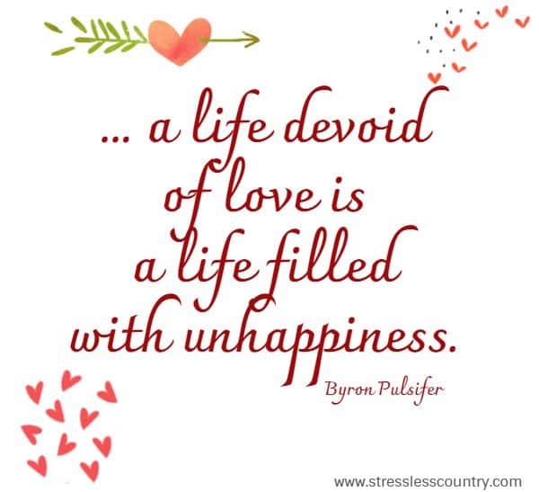  ... a life devoid of love is a life filled with unhappiness.