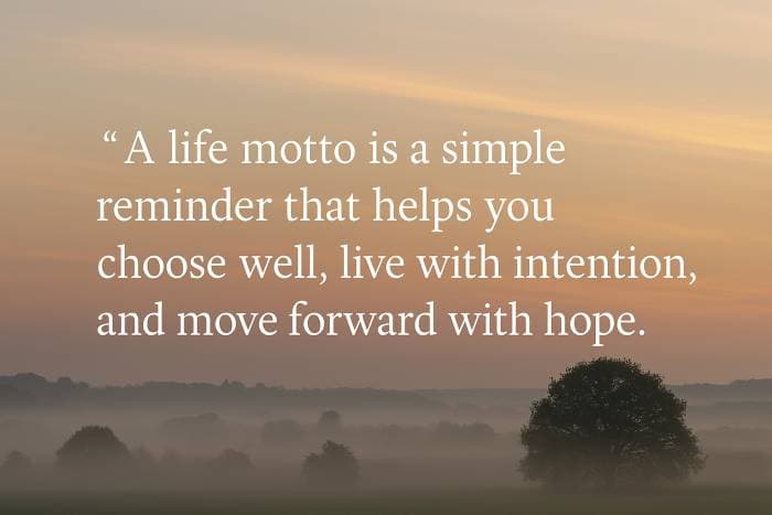 A life motto is a simple reminder that helps you choose well, live with intention, and move forward with hope.