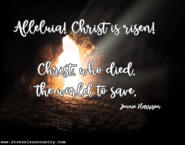 Alleluia! Christ is risen! Christ, who died, the world to save,