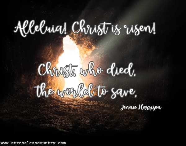 Alleluia! Christ is risen! Christ, who died, the world to save