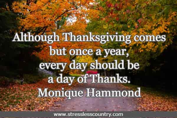 Although Thanksgiving comes but once a year, every day should be a day of Thanks. Monique Hammond