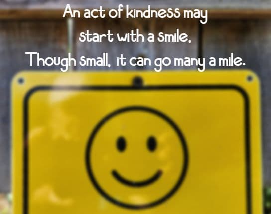 An act of kindness may start with a smile, Though small, it can go many a mile