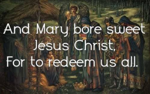 And Mary bore sweet Jesus Christ, For to redeem us all.