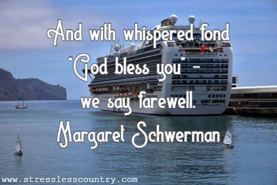 And with whispered fond God bless you - we say farewell. Margaret Schwerman