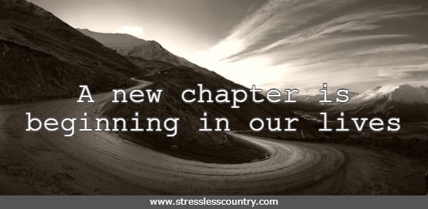 A new chapter is beginning in our lives