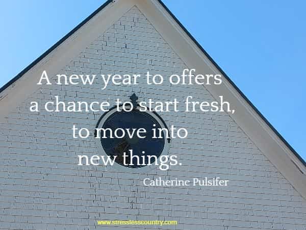 A new year to offers a chance to start fresh, to move into new things.