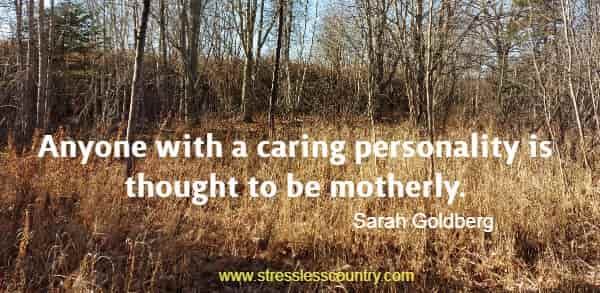 Anyone with a caring personality is thought to be motherly.