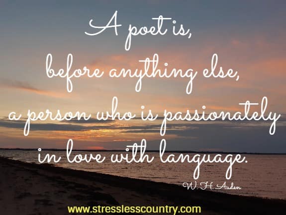 a poet is, before anything else, a person who is passionately in love with language