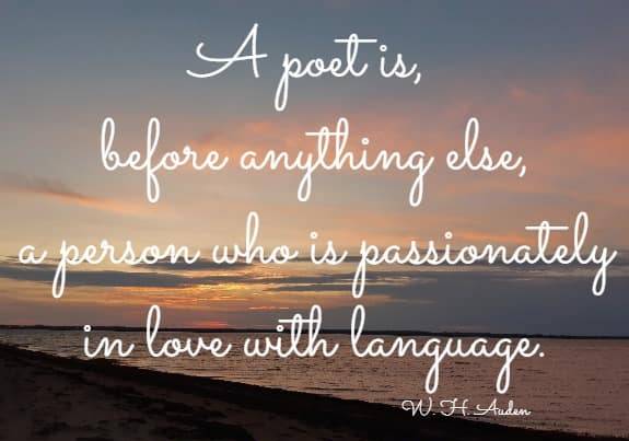 a poet is, before anything else, a person who is passionately in love with language