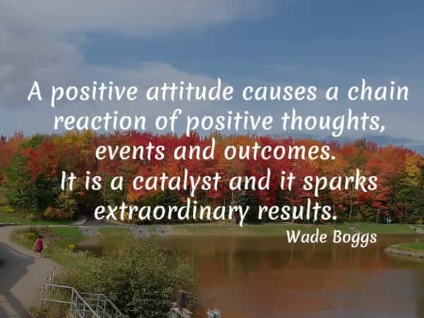 A positive attitude causes a chain reaction of positive thoughts, events and outcomes. It is a catalyst and it sparks extraordinary results.