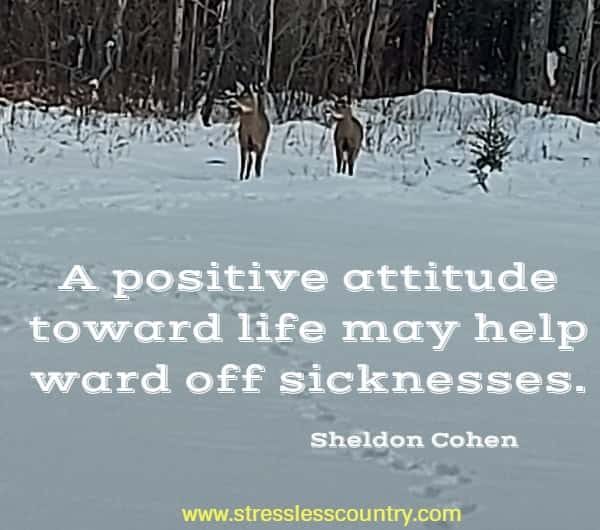 A positive attitude toward life may help ward off sicknesses.