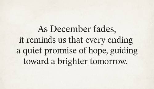 As December fades, it reminds us that every ending carries a quiet promise of hope, guiding us toward a brighter tomorrow.