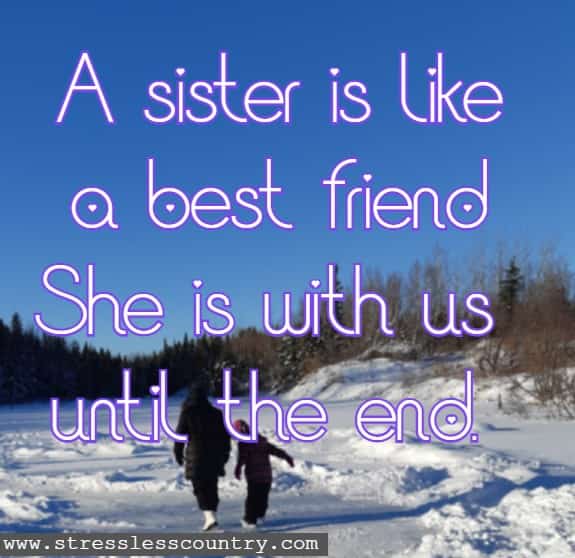 A sister is like a best friend She is with us until the end.