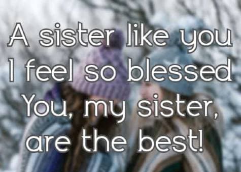 A sister like you I feel so blessed You, my sister, are the best!