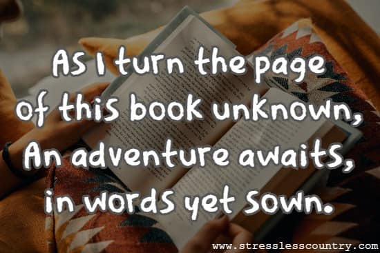 As I turn the page of this book unknown, An adventure awaits, in words yet sown.