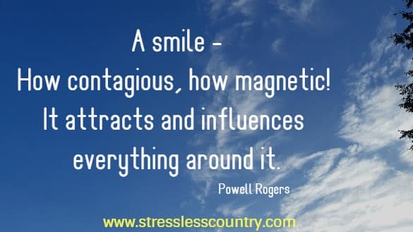 How contagious, how magnetic! It attracts and influences everything around it.