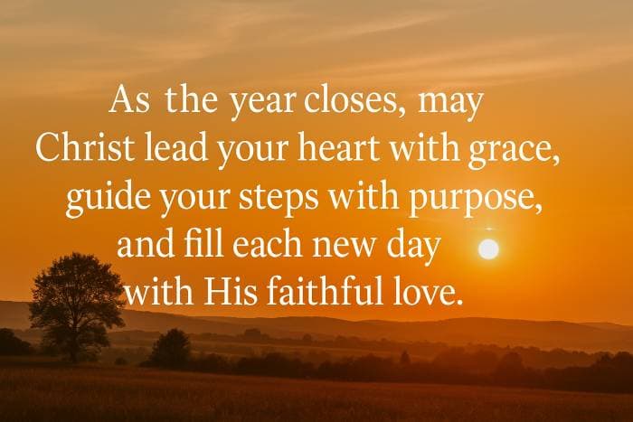 As the year closes, may Christ lead your heart with grace, guide your steps with purpose, and fill each new day with His faithful love.