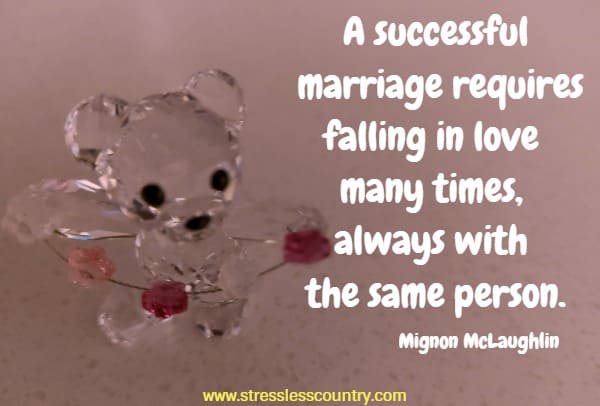 A successful marriage requires falling in love many times, always with the same person.