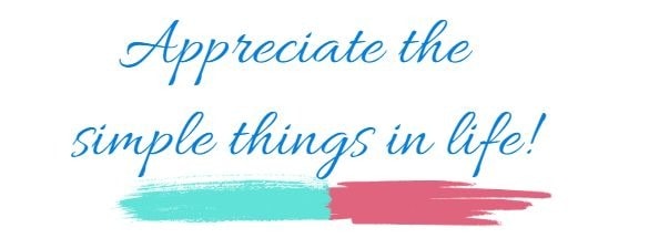 appreciate the simple things in life
