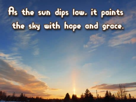 As the sun dips low, it paints the sky with hope and grace