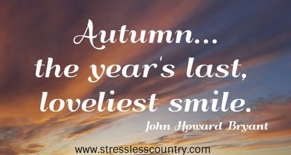 Autumn...the year's last, loveliest smile.