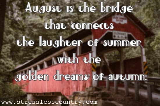 August is the bridge that connects the laughter of summer with the golden dreams of autumn.