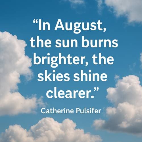 August skies hold the sun’s warm farewell, with breezes that whisper the promise of fall.