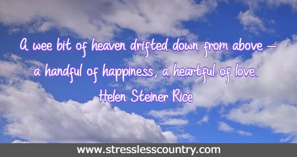 A wee bit of heaven drifted down from above--a handful of happiness, a heartful of love.