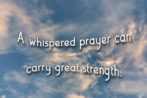 A whispered prayer can carry great strength