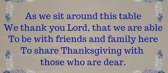 as we sit around this table we thank you Lord, that we are able to be with friends and family here to share Thanksgiving with those who are dear