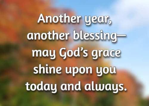 Another year, another blessing—may God’s grace shine upon you today and always.