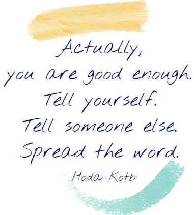 Actually, you are good enough.  Tell yourself.