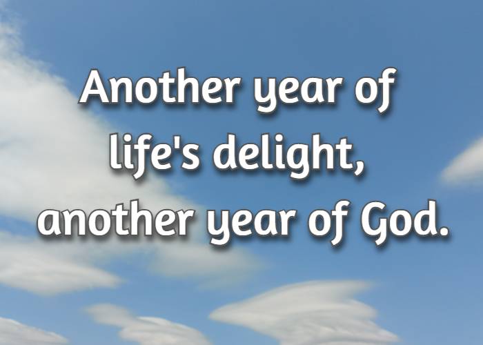 Another year of life's delight, Another year of God.
