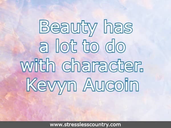 Beauty has a lot to do with character.