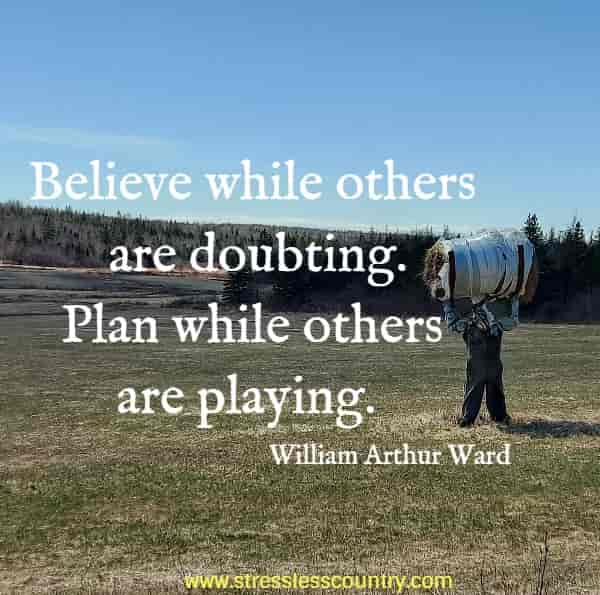 Believe while others are doubting. Plan while others are playing.
