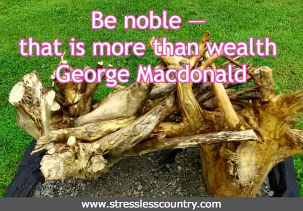 Be noble — that is more than wealth