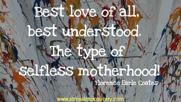 Best love of all, best understood. The type of selfless motherhood!