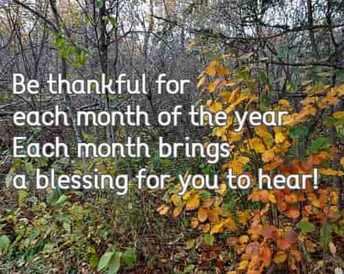 Be thankful for each month of the year Each month brings a blessing for you to hear!