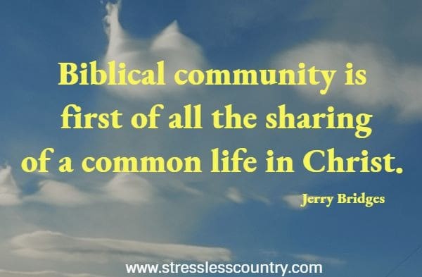 Biblical community is first of all the sharing of a common life in Christ.