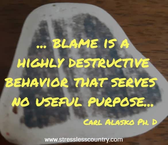 ... blame is a highly destructive behavior that serves no useful purpose