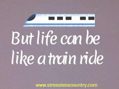 But life can be like a train ride 