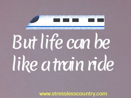 But life can be like a train ride