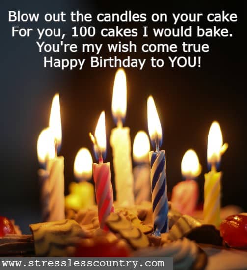 Blow out the candles on your cake For you, 100 cakes I would bake. You're my wish come true. Happy Birthday to YOU!