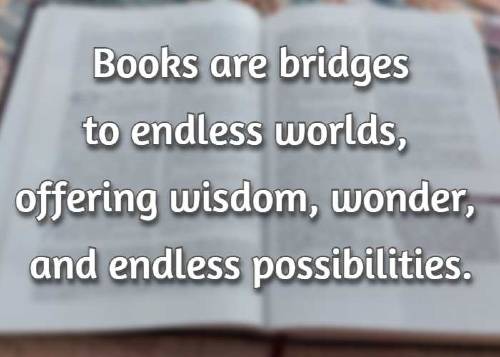 Books are bridges to endless worlds, offering wisdom, wonder, and endless possibilities