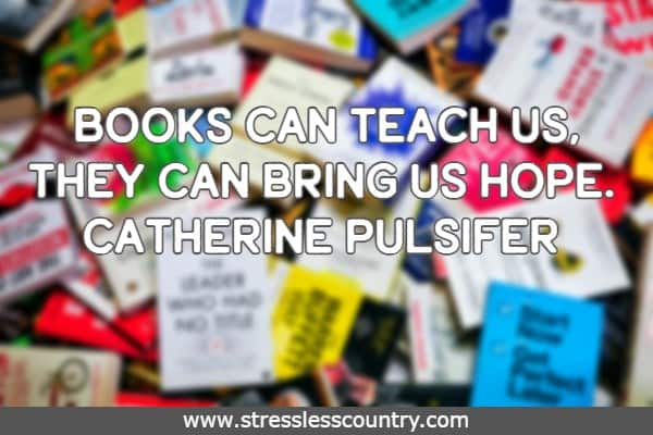 Books can teach us, they can bring us hope.