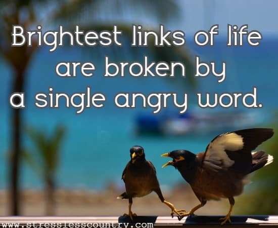 Brightest links of life are broken by a single angry word. Unknown, Angry Words