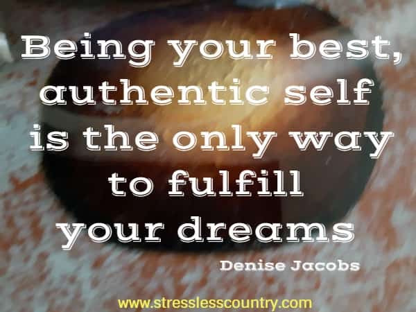 Being your best, authentic self is the only way to fulfill your dreams